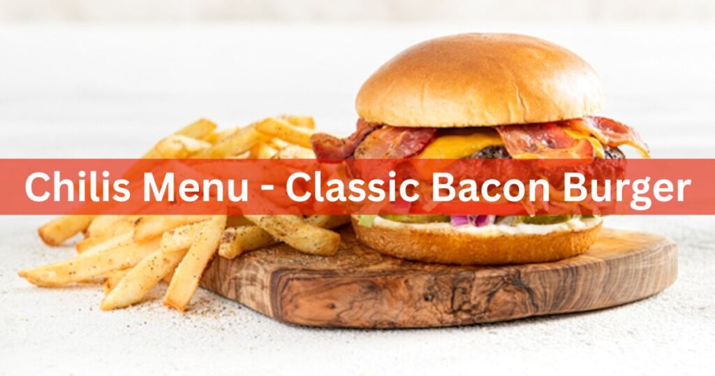 Chilis Menu-Classic Bacon Burger